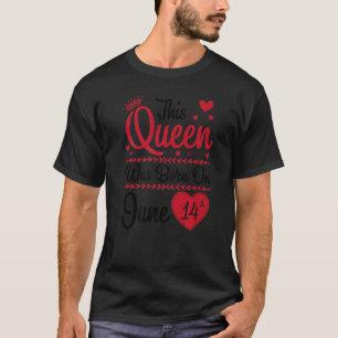 Camiseta Esta Rainha Nasceu No Dia 14 De Junho Feliz Meu An