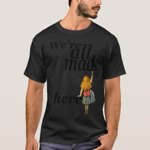 Camiseta Estamos Todos Loucos Aqui - Alice No País das Mara
