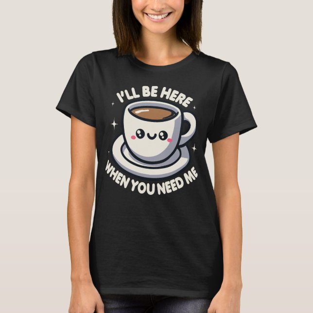 Camiseta Estarei aqui quando precisar de café (Frente)