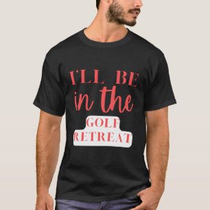 Camiseta Estarei No Golfe Retreando Golfe