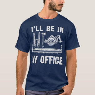 Camiseta Estarei No Meu Escritório, Presente De Carpintaria