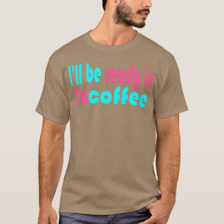 Camiseta Estarei Pronta em 3 Garota do café