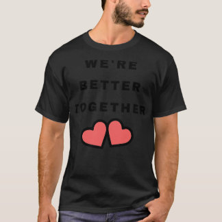 Camiseta Estávamos melhor juntos, Design Dia de os namorado