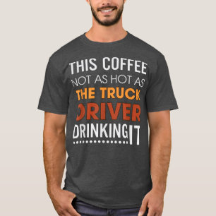 Camiseta Este Café Não É Tão Quente Quanto O Motorista De C