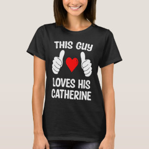 Camiseta Este Cara Ama Sua Namorada Catherine Esposa Valen
