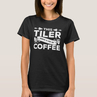 Camiseta Este Tiler Precisa De Um Monte De Tilers De Café