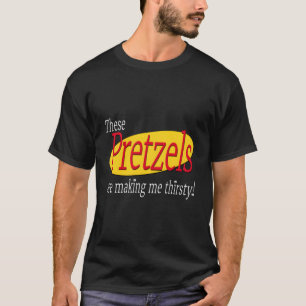 Camiseta Estes Pretzels Estão A Fazer De Eu Ter Sede