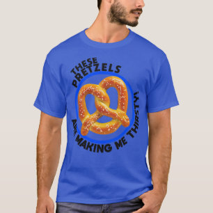 Camiseta Estes Pretzels Estão A Fazer De Eu Ter Sede
