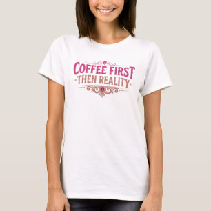 Camiseta Estiloso CAFÉ PRIMEIRO ENTÃO REALIDADE Designer Gr