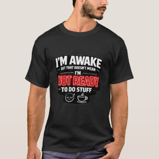 Camiseta Estou acordado não significa que estou pronto para