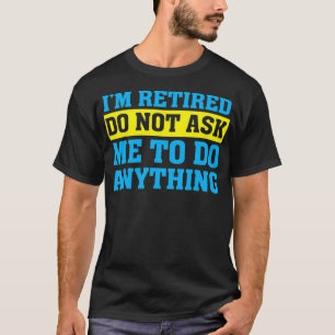 Camiseta Estou aposentado Não me peça para fazer nada engra