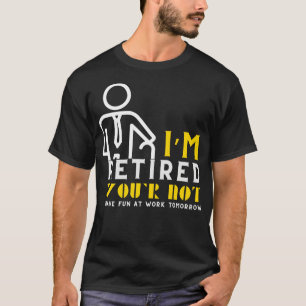 Camiseta Estou Aposentado Você Não Se Diverte No Trabalho A