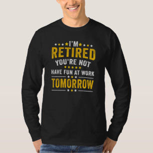 Camiseta Estou aposentado Você não vai se divertir no traba