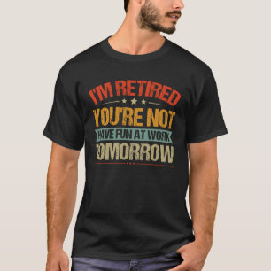 Camiseta Estou aposentado Você não vai se divertir no traba