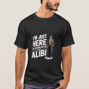 Camiseta Estou Aqui Apenas Para Estabelecer Um Álibi Sarcas