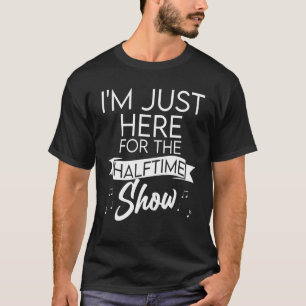 Camiseta Estou Aqui Apenas para o Jogo do Intervalo do Show