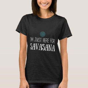 Camiseta Estou Aqui Apenas Para Savasana Yoga