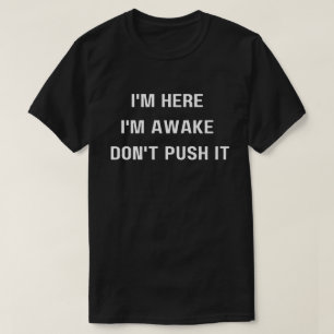 Camiseta Estou aqui, estou acordada, não empurre a camisa,