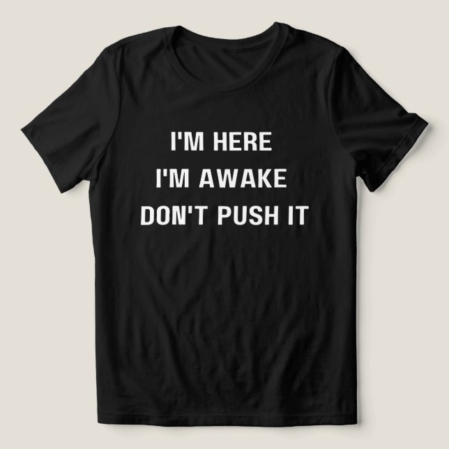 Camiseta Estou aqui, estou acordada, não empurre a camisa,  (Design frontal)