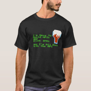Camiseta Estou aqui para construir APIs e Beber cores IPAs