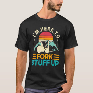 Camiseta Estou aqui para forçar as coisas para o empilhador