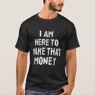 Camiseta Estou aqui para ganhar esse dinheiro