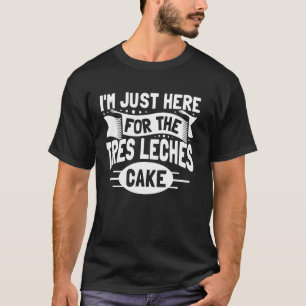Camiseta Estou Aqui Para O Bolo De Tres Leches.