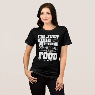 Camiseta Estou aqui para o comercial e a comida