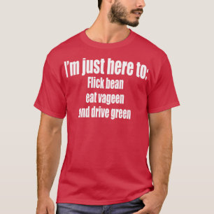 Camiseta Estou aqui para o feijão do Flick comer vageen e c