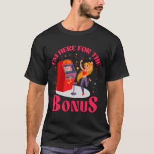 Camiseta Estou aqui pelo bônus Lucky Slot Machine Vegas Ga