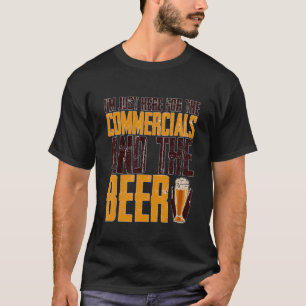 Camiseta Estou aqui pelos comerciais e pela cerveja