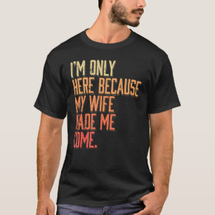 Camiseta Estou aqui porque minha esposa me fez vir marido