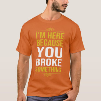 Camiseta Estou Aqui Porque Você Quebrou Algo 1