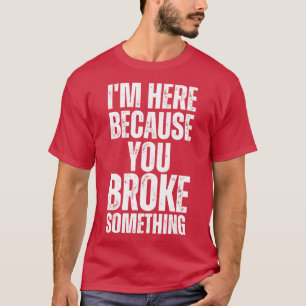 Camiseta Estou Aqui Porque Você Quebrou Algo 16