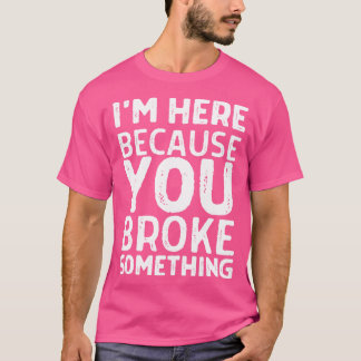 Camiseta Estou Aqui Porque Você Quebrou Algo 4