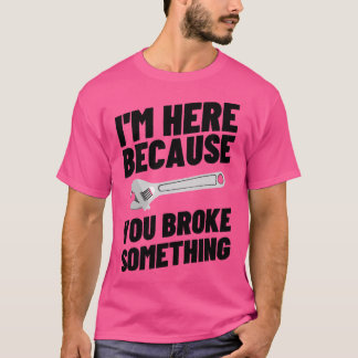 Camiseta Estou Aqui Porque Você Quebrou Algo 42