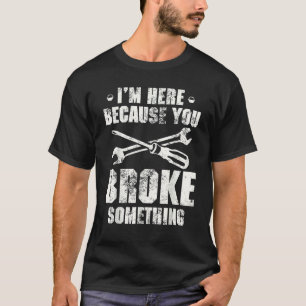 Camiseta Estou aqui porque você quebrou algo bonito