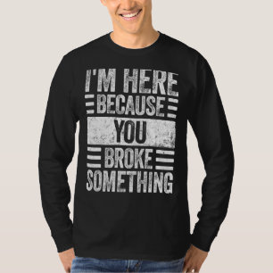 Camiseta Estou aqui porque você quebrou algo de bonitão 1