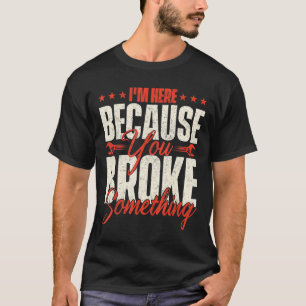 Camiseta Estou aqui, porque você quebrou algo de homem-home
