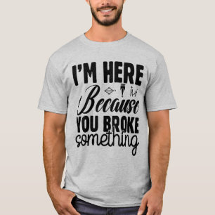 Camiseta Estou aqui porque você quebrou algo divertido