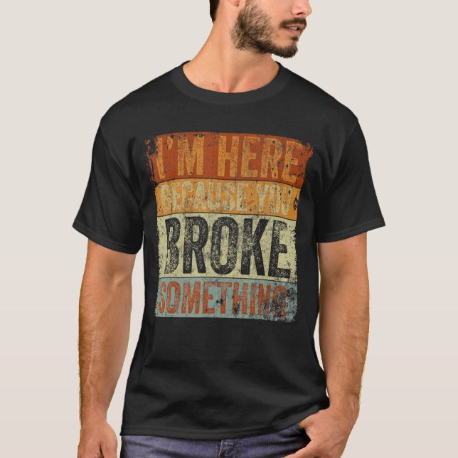 Camiseta Estou aqui porque você quebrou algo engraçado. (Frente)