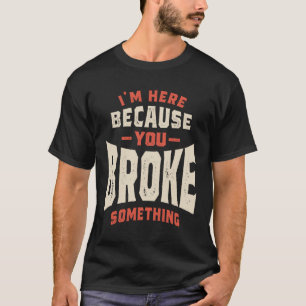Camiseta Estou aqui porque você quebrou algo engraçado.