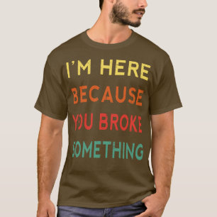 Camiseta Estou Aqui Porque Você Quebrou Algo Engraçado.
