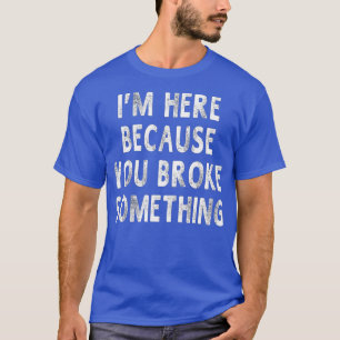 Camiseta Estou aqui porque você quebrou algo engraçado