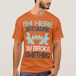 Camiseta Estou Aqui Porque Você Quebrou Algo Engraçado Dize