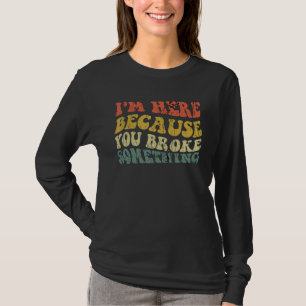 Camiseta Estou aqui porque você quebrou algo engraçado Meca