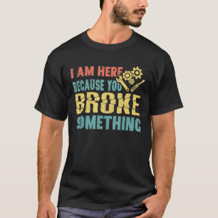 Camiseta Estou aqui porque você quebrou algo engraçado Meca