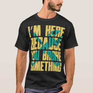 Camiseta Estou Aqui Porque Você Quebrou Algo Engraçado Repa