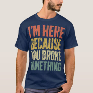 Camiseta Estou Aqui Porque Você Quebrou Algo Mecânico