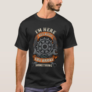 Camiseta Estou Aqui Porque Você Quebrou Algo Mecânico.